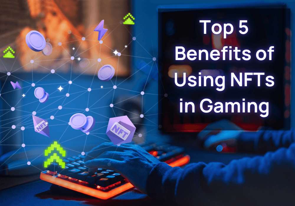 Top 5 Benefits of Using NFTs in Gaming