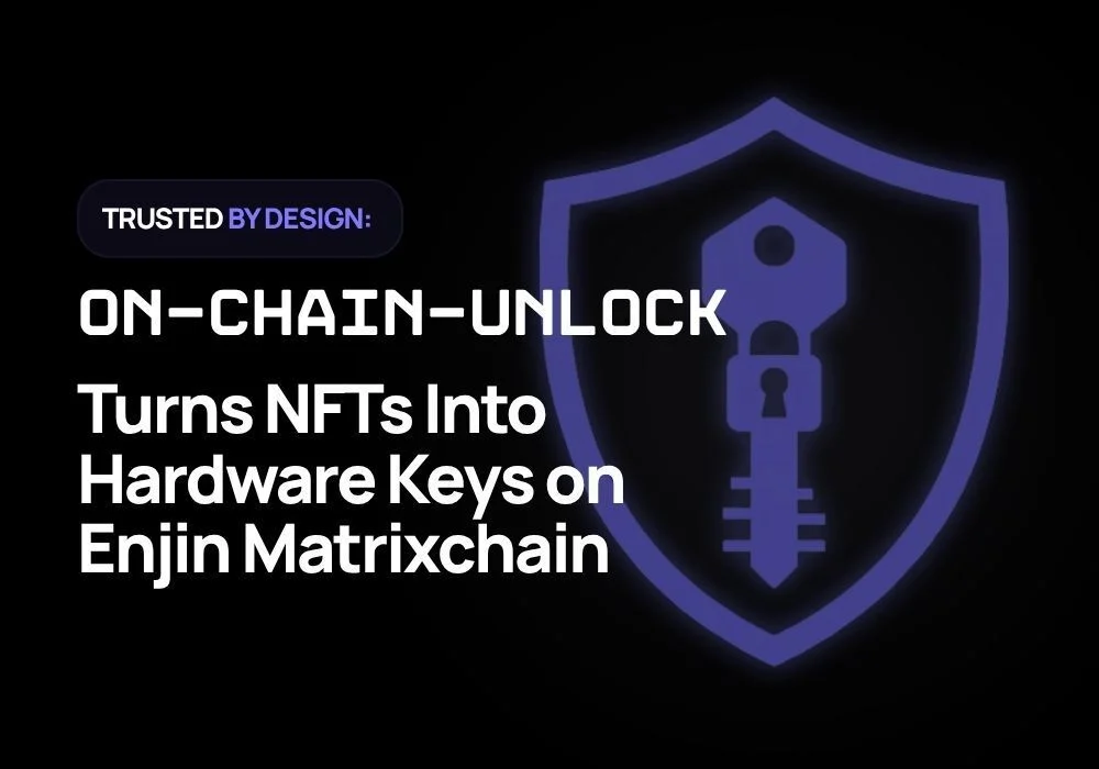Trustless by Design: On-Chain-Unlock Turns NFTs Into Hardware Keys on Enjin Matrixchain